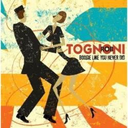Rob Tognoni : Boogie Like You Never Did